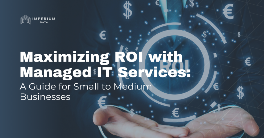 Maximizing ROI with Managed IT Services: A Guide for Small to Medium Businesses