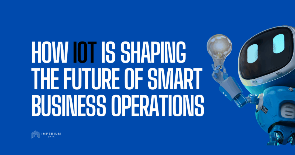 How IoT is Shaping the Future of Smart Business Operations